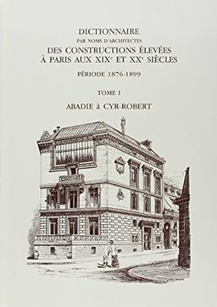 Dictionnaire par noms d'architectes des constructions élevées à Paris aux XIXe et XXe siècles