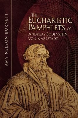 The Eucharistic pamphlets of Andreas Bodenstein von Karlstadt