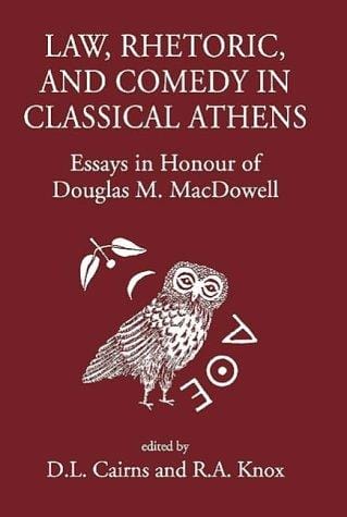 LAW, RHETORIC, AND COMEDY IN CLASSICAL ATHENS: ESSAYS IN HONOUR OF DOUGLAS M. MACDOWELL; ED. BY D.L. CAIRNS