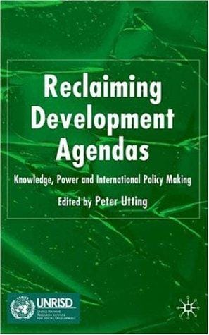 RECLAIMING DEVELOPMENT AGENDAS: KNOWLEDGE, POWER AND INTERNATIONAL POLICY MAKING; ED. BY PETER UTTING
