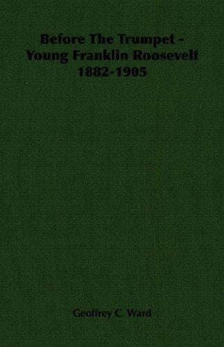Before The Trumpet - Young Franklin Roosevelt 1882-1905