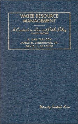 Tarlock, Corbridge and Getches' Water Resource Management, A Casebook in Law and Public Policy, 4th
