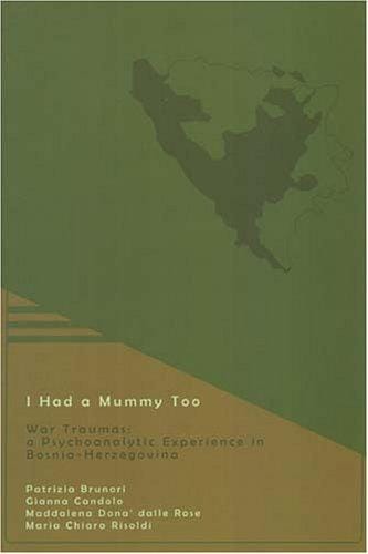 I HAD A MUMMY TOO: WAR TRAUMAS: A PSYCHOANALYTIC EXPERIENCE IN BOSNIA HERZEGOVINIA; PATRIZIA BRUNORI...ET AL