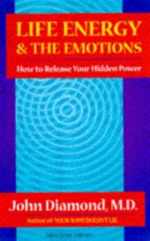 Life energy and the emotions: How to release your hidden power