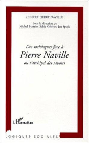 Des sociologues face à Pierre Naville, ou, L'archipel des savoirs