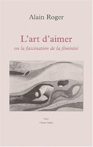 L' art d'aimer, ou, La fascination de la féminité