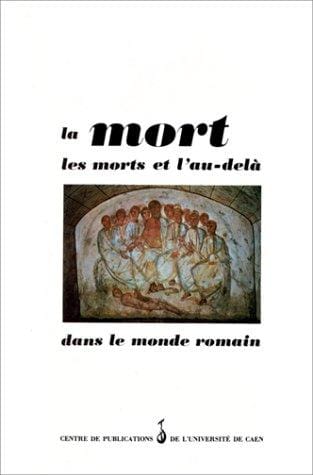 La Mort, les morts et l'au-delà dans le monde romain