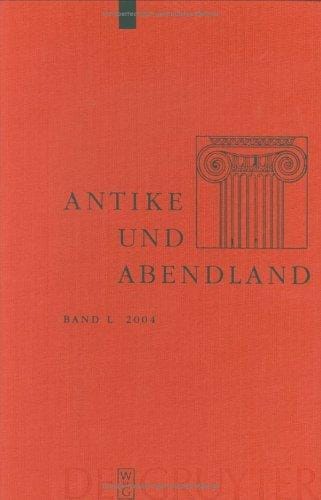 Antike und Abendland. Beiträge zum Verständnis der Griechen und Römer und ihres Nachlebens. Jahrbuch 2004 - Band 50