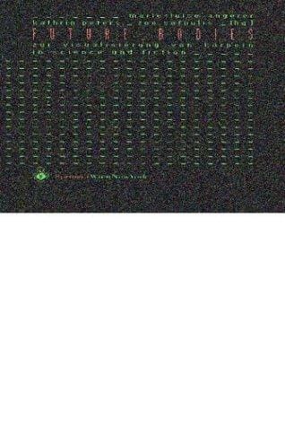 Future bodies: zur Visualisierung von K orpern in Science und Fiction