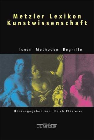 Metzler-Lexikon Kunstwissenschaft: Ideen, Methoden, Begriffe