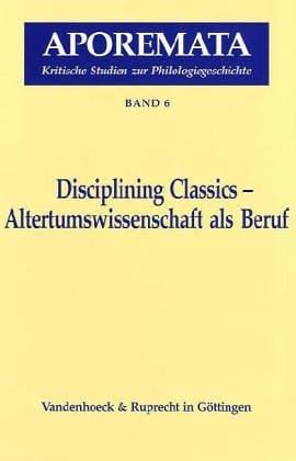 Disciplining Classics - Altertumswissenschaft als Beruf (Aporemata)