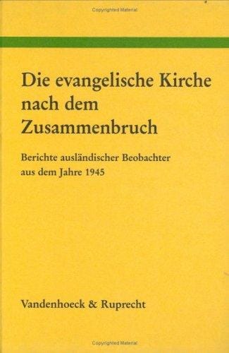 Die Evangelische Kirche nach dem Zusammenbruch: Berichte ausländischer Beobachter aus dem Jahre 1945 (Arbeiten zur kirchlichen Zeitgeschichte) (German Edition)