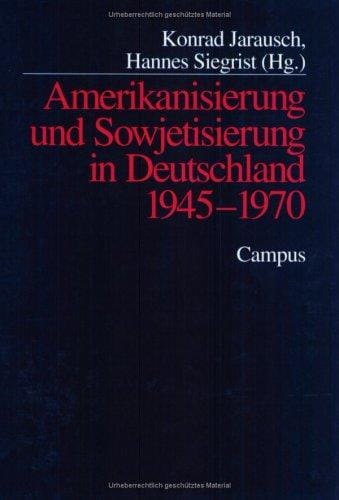 Amerikanisierung und Sowjetisierung in Deutschland 1945-1970: Konrad Jarausch, Hannes Siegrist (Hg.) (German Edition)