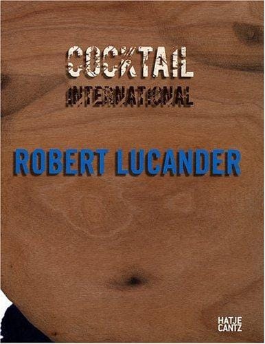 Cocktail International: Robert Lucander. Ausstellung, Kunstmuseum M ulheim an der Ruhr in der Alten Post, 14.05. - 23.07.2006
