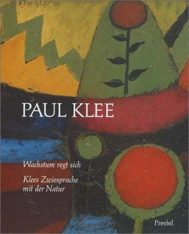 Paul Klee. Wachstum regt sich. Klees Zwiesprache mit der Natur