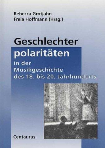 Beitr age zur Kultur- und Sozialgeschichte der Musik, Bd. 3: Geschlechterpolarit aten in der Musikgeschichte des 18. bis 20. Jahrhunderts