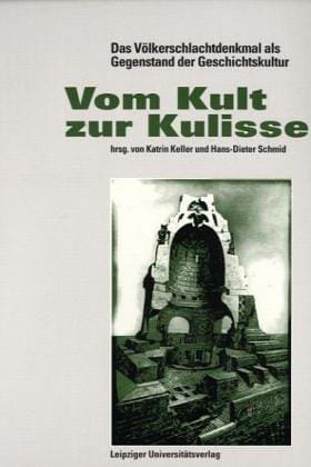Vom Kult zur Kulisse: Das Völkerschlachtdenkmal als Gegenstand der Geschichtskultur (German Edition)