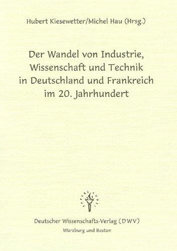 Der Wandel von Industrie, Wissenschaft und Technik in Deutschland und Frankreich im 20. Jahrhundert