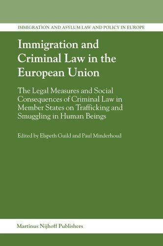 Immigration And Criminal Law in the European Union (Immigration and Asylum Law and Policy in Europe) (Immigration and Asylum Law and Policy in Europe)
