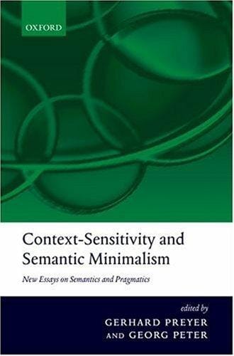 CONTEXT-SENSITIVITY AND SEMANTIC MINIMALISM: NEW ESSAYS ON SEMANTICS AND PRAGMATICS; ED. BY GERHARD PREYER