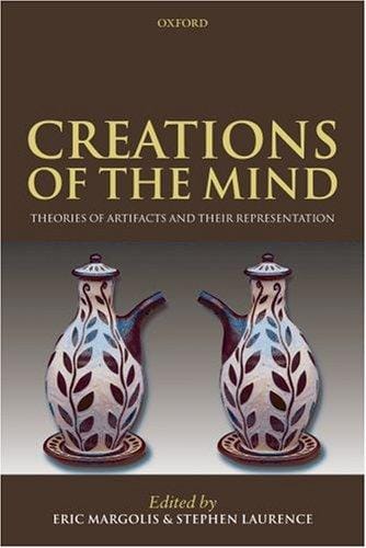 CREATIONS OF THE MIND: THEORIES OF ARTIFACTS AND THEIR REPRESENTATION; ED. BY ERIC MARGOLIS