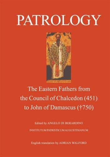 PATROLOGY: THE EASTERN FATHERS FROM THE COUNCIL OF CHALCEDON (451) TO JOHN OF...; ED. BY ANGELO DI BERARDINO