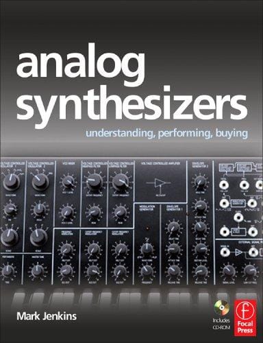 ANALOG SYNTHESIZERS: UNDERSTANDING, PERFORMING, BUYING: FROM THE LEGACY OF MOOG TO SOFTWARE SYNTHESIS