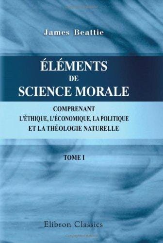 Éléments de science morale, comprenant l\'éthique, l\'économique, la politique, et la théologie naturelle