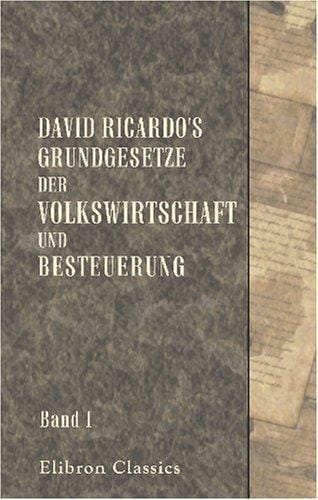 David Ricardo\'s Grundgesetze der Volkswirtschaft und Besteuerung: Aus dem Englischen übersetzt und erläutert von Dr. Ed. Baumstark. Band 1
