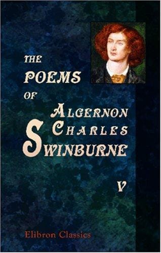 The Poems of Algernon Charles Swinburne: In Six Volumes.. Volume 5