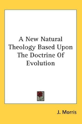 A New Natural Theology Based upon the Doctrine of Evolution