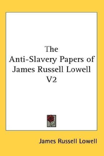 The Anti-Slavery Papers of James Russell Lowell V2