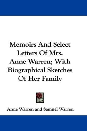Memoirs And Select Letters Of Mrs. Anne Warren; With Biographical Sketches Of Her Family