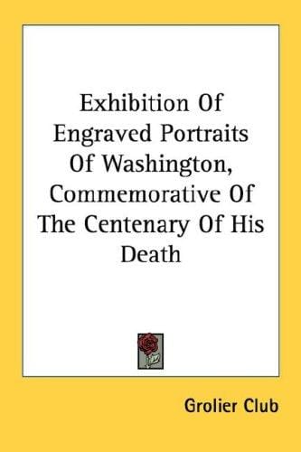 Exhibition Of Engraved Portraits Of Washington, Commemorative Of The Centenary Of His Death