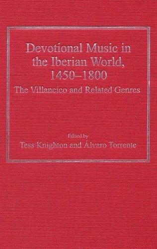DEVOTIONAL MUSIC IN THE IBERIAN WORLD, 1450-1800: THE VILLANCICO AND RELATED GENRES; ED. BY TESS KNIGHTON
