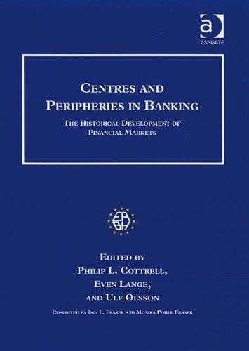 CENTRES AND PERIPHERIES IN BANKING: THE HISTORICAL DEVELOPMENT OF FINANCIAL...; ED. BY PHILIP L. COTTRELL