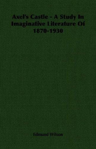 Axel's Castle - A Study In Imaginative Literature Of 1870-1930