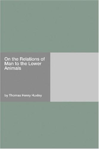On the Relations of Man to the Lower Animals