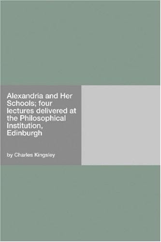 Alexandria and Her Schools; four lectures delivered at the Philosophical Institution, Edinburgh