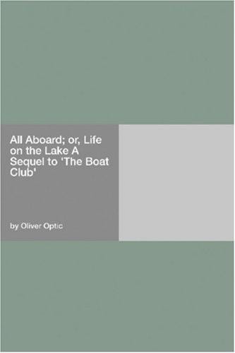 All Aboard; or, Life on the Lake A Sequel to "The Boat Club"