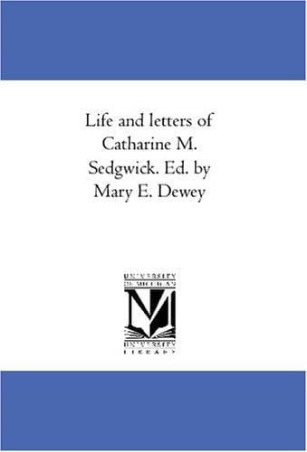 Life and letters of Catharine M. Sedgwick. Ed. by Mary E. Dewey