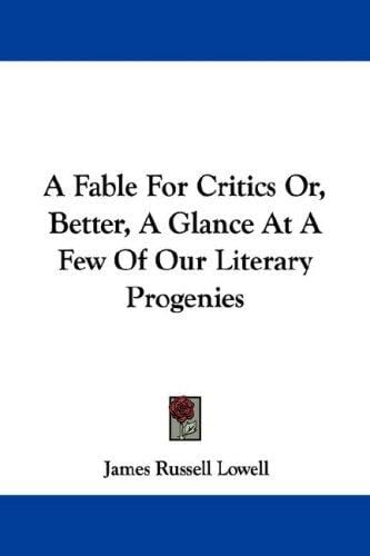 A Fable For Critics Or, Better, A Glance At A Few Of Our Literary Progenies