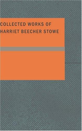 Collected Works of Harriet Beecher Stowe
