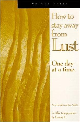 How To Stay Away From Lust One Day At a Time, Volume 3 (New Thought and Sex Addicts)