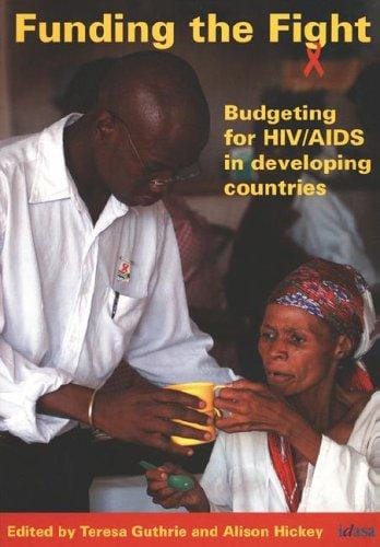 FUNDING THE FIGHT: BUDGETING FOR HIV/AIDS IN DEVELOPING COUNTRIES; ED. BY TERESA GUTHRIE