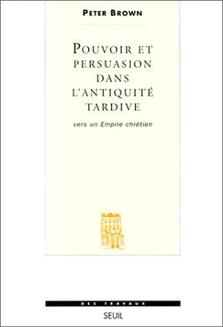 Pouvoir et persuasion dans l'Antiquité tardive. Vers un empire chrétien