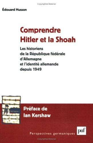 Comprendre Hitler et la Shoah : Les Historiens de la République fédérale d'Allemagne et l'identité allemande depuis 1949