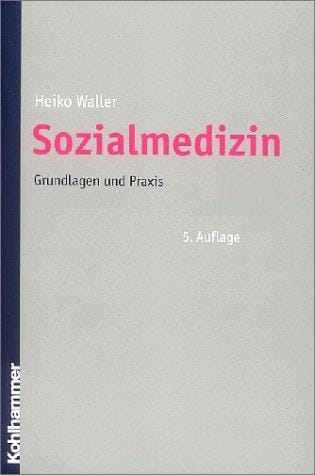 Sozialmedizin. Grundlagen und Praxis