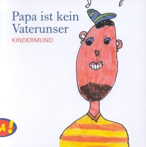 Papa ist kein Vaterunser. Kindermund