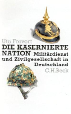 Die kasernierte Nation. Militärdienst und Zivilgesellschaft in Deutschland